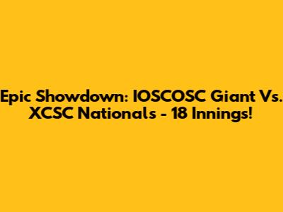 Epic Showdown: IOSCOSC Giant Vs. XCSC Nationals - 18 Innings!