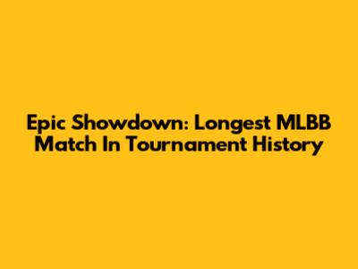 Epic Showdown: Longest MLBB Match In Tournament History