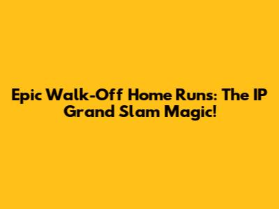 Epic Walk-Off Home Runs: The IP Grand Slam Magic!