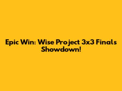 Epic Win: Wise Project 3x3 Finals Showdown!