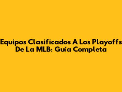 Equipos Clasificados A Los Playoffs De La MLB: Guía Completa