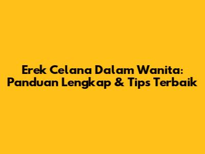 Erek Celana Dalam Wanita: Panduan Lengkap & Tips Terbaik
