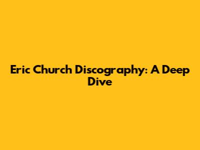 Eric Church Discography: A Deep Dive