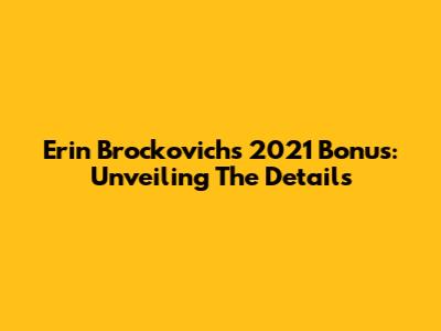 Erin Brockovich's 2021 Bonus: Unveiling The Details
