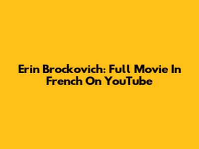 Erin Brockovich: Full Movie In French On YouTube