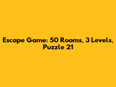 Escape Game: 50 Rooms, 3 Levels, Puzzle 21
