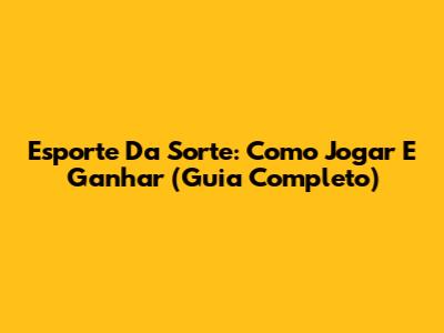 Esporte Da Sorte: Como Jogar E Ganhar (Guia Completo)