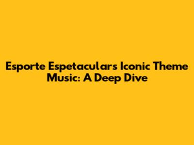 Esporte Espetacular's Iconic Theme Music: A Deep Dive
