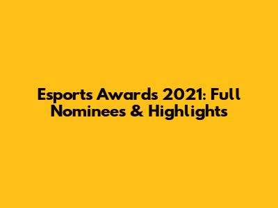 Esports Awards 2021: Full Nominees & Highlights
