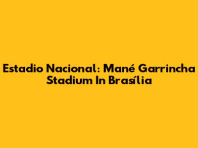 Estadio Nacional: Mané Garrincha Stadium In Brasília
