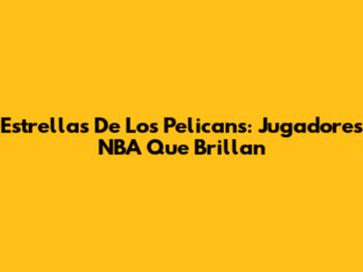 Estrellas De Los Pelicans: Jugadores NBA Que Brillan