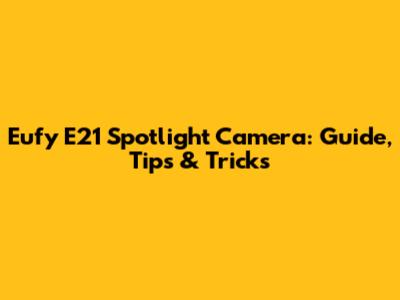 Eufy E21 Spotlight Camera: Guide, Tips & Tricks