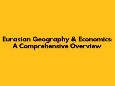 Eurasian Geography & Economics: A Comprehensive Overview