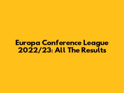 Europa Conference League 2022/23: All The Results