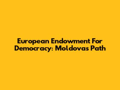 European Endowment For Democracy: Moldova's Path