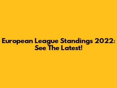 European League Standings 2022: See The Latest!