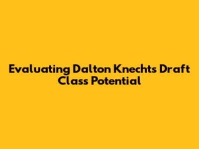 Evaluating Dalton Knecht's Draft Class Potential