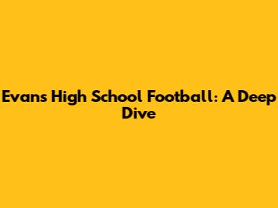 Evans High School Football: A Deep Dive
