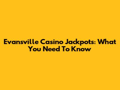 Evansville Casino Jackpots: What You Need To Know