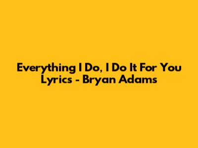 Everything I Do, I Do It For You Lyrics - Bryan Adams