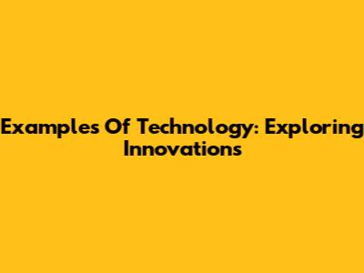 Examples Of Technology: Exploring Innovations
