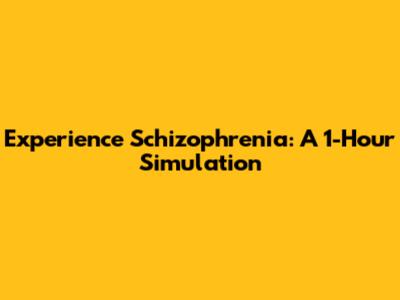 Experience Schizophrenia: A 1-Hour Simulation