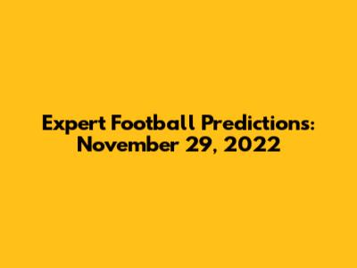 Expert Football Predictions: November 29, 2022