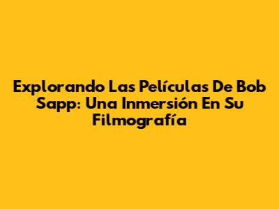 Explorando Las Películas De Bob Sapp: Una Inmersión En Su Filmografía