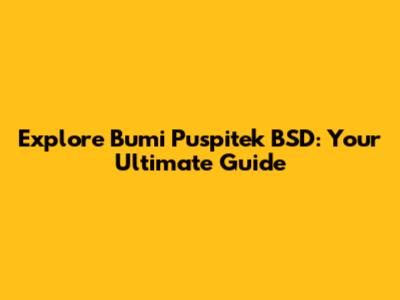 Explore Bumi Puspitek BSD: Your Ultimate Guide