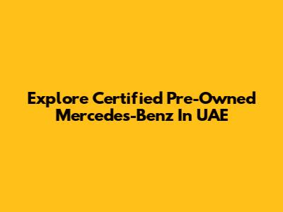 Explore Certified Pre-Owned Mercedes-Benz In UAE