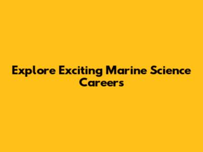 Explore Exciting Marine Science Careers
