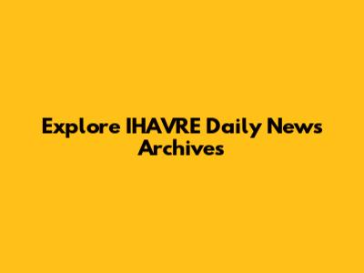 Explore IHAVRE Daily News Archives