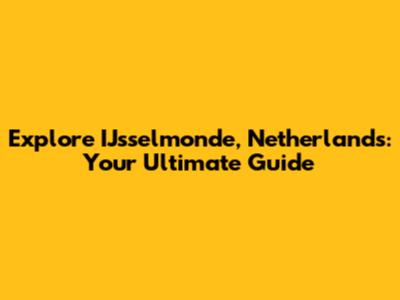Explore IJsselmonde, Netherlands: Your Ultimate Guide