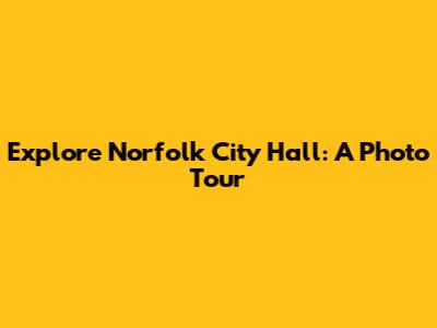 Explore Norfolk City Hall: A Photo Tour