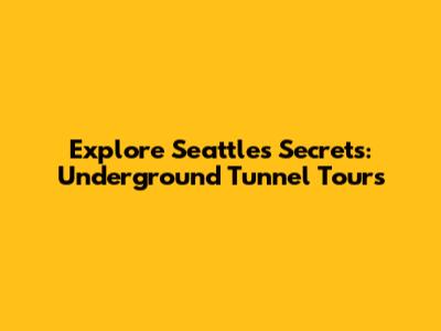 Explore Seattle's Secrets: Underground Tunnel Tours