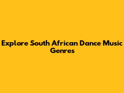 Explore South African Dance Music Genres