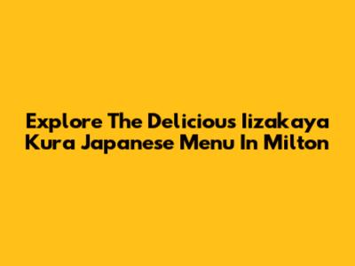 Explore The Delicious Iizakaya Kura Japanese Menu In Milton