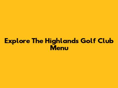 Explore The Highlands Golf Club Menu