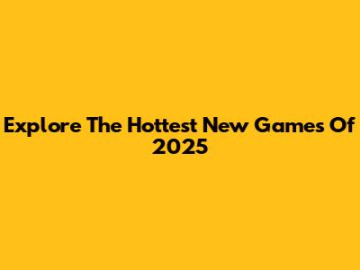 Explore The Hottest New Games Of 2025