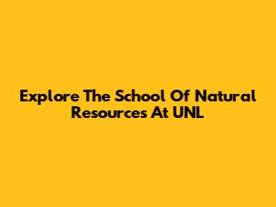 Explore The School Of Natural Resources At UNL