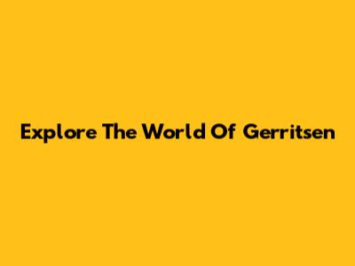 Explore The World Of Gerritsen