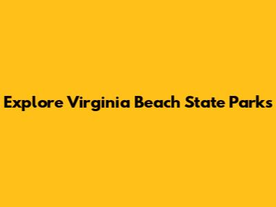 Explore Virginia Beach State Parks