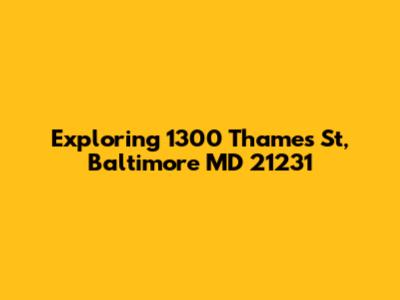 Exploring 1300 Thames St, Baltimore MD 21231