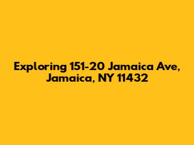 Exploring 151-20 Jamaica Ave, Jamaica, NY 11432