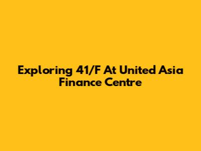 Exploring 41/F At United Asia Finance Centre