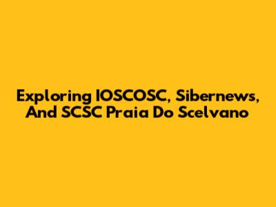 Exploring IOSCOSC, Sibernews, And SCSC Praia Do Scelvano