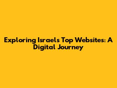 Exploring Israel's Top Websites: A Digital Journey