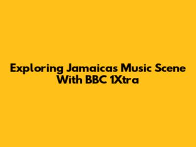 Exploring Jamaica's Music Scene With BBC 1Xtra