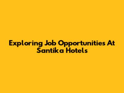 Exploring Job Opportunities At Santika Hotels