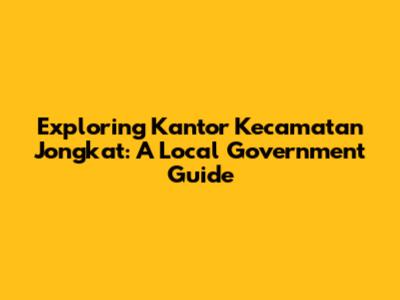 Exploring Kantor Kecamatan Jongkat: A Local Government Guide
